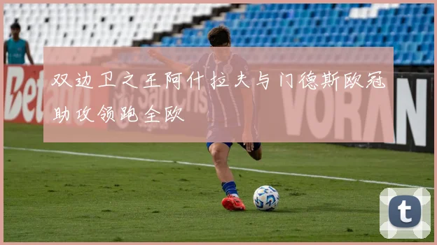 双边卫之王阿什拉夫与门德斯欧冠助攻领跑全欧