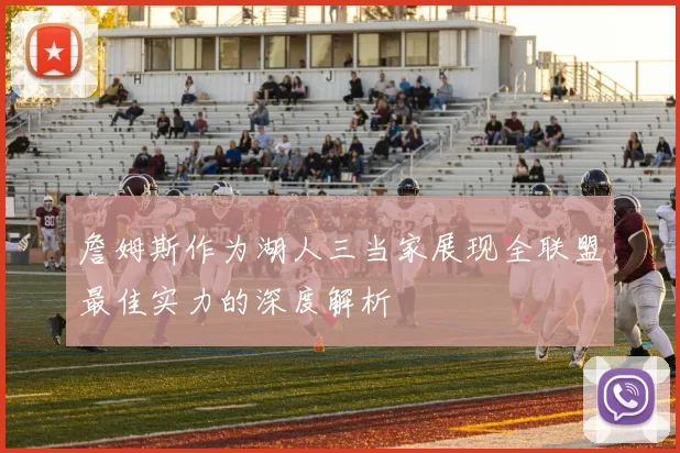 詹姆斯作为湖人三当家展现全联盟最佳实力的深度解析